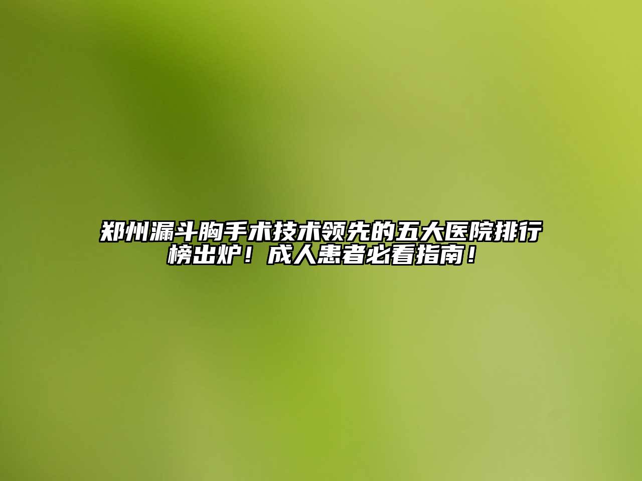 郑州漏斗胸手术技术领先的五大医院排行榜出炉！成人患者必看指南！