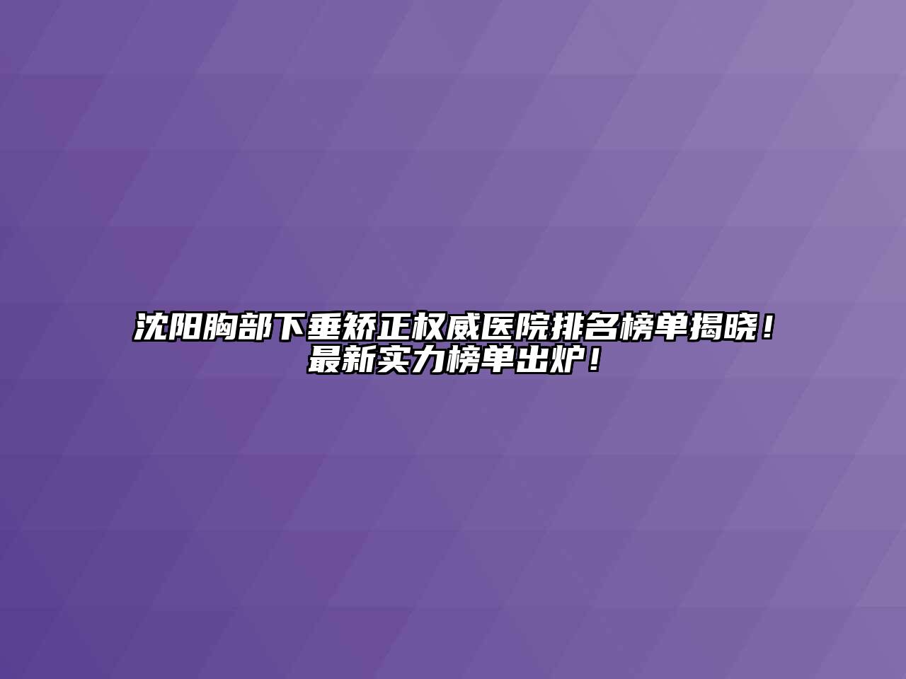 沈阳胸部下垂矫正权威医院排名榜单揭晓！最新实力榜单出炉！
