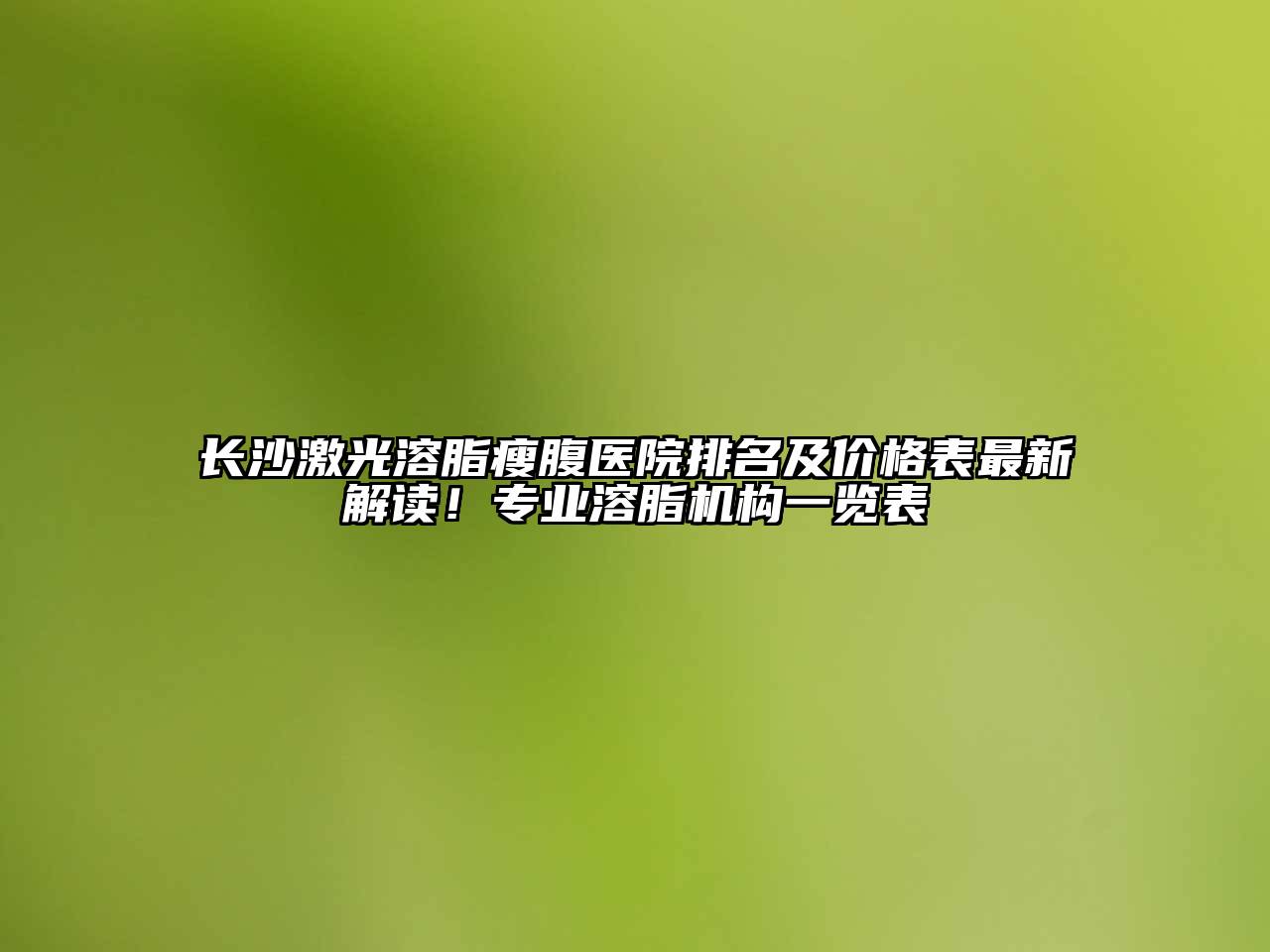长沙激光溶脂瘦腹医院排名及价格表最新解读！专业溶脂机构一览表
