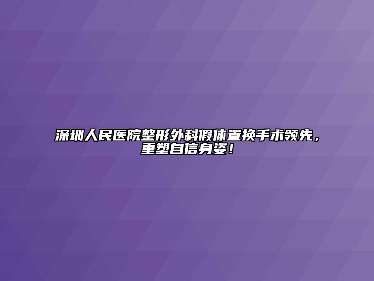 深圳人民医院整形外科假体置换手术领先，重塑自信身姿！