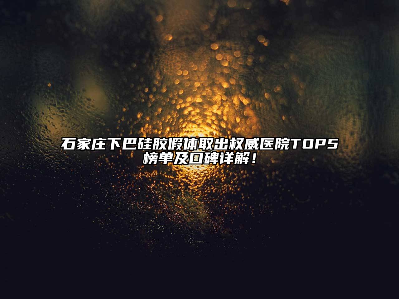 石家庄下巴硅胶假体取出权威医院TOP5榜单及口碑详解！